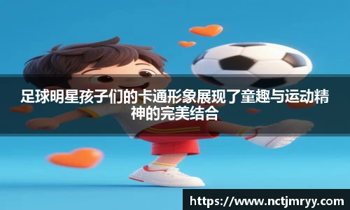 足球明星孩子们的卡通形象展现了童趣与运动精神的完美结合